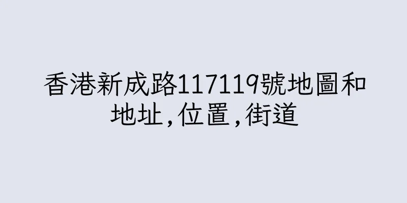 香港新成路117119號地圖和地址,位置,街道