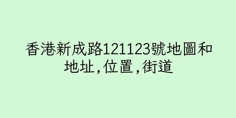 香港新成路121123號地圖和地址,位置,街道