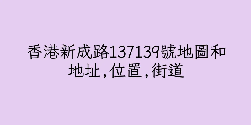 香港新成路137139號地圖和地址,位置,街道