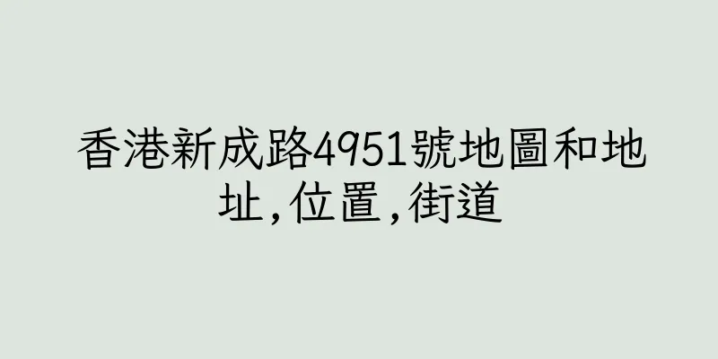 香港新成路4951號地圖和地址,位置,街道
