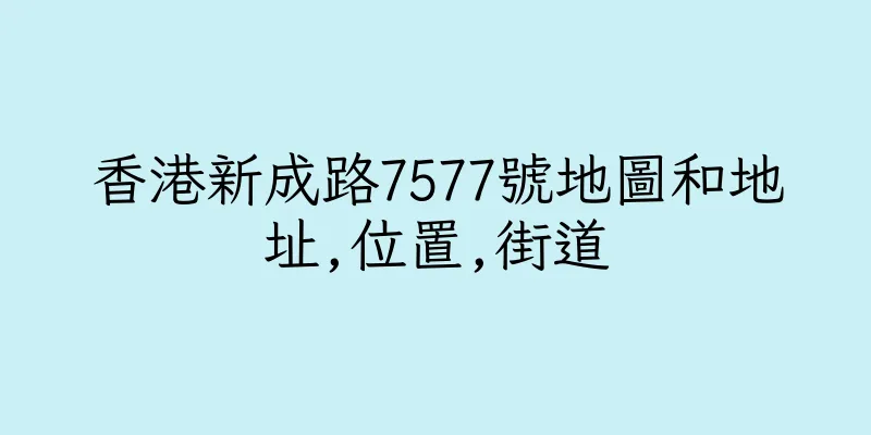 香港新成路7577號地圖和地址,位置,街道