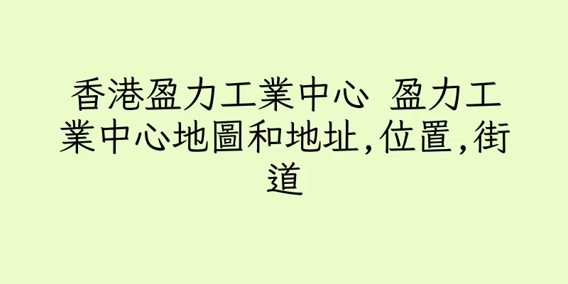 香港盈力工業中心 盈力工業中心地圖和地址,位置,街道
