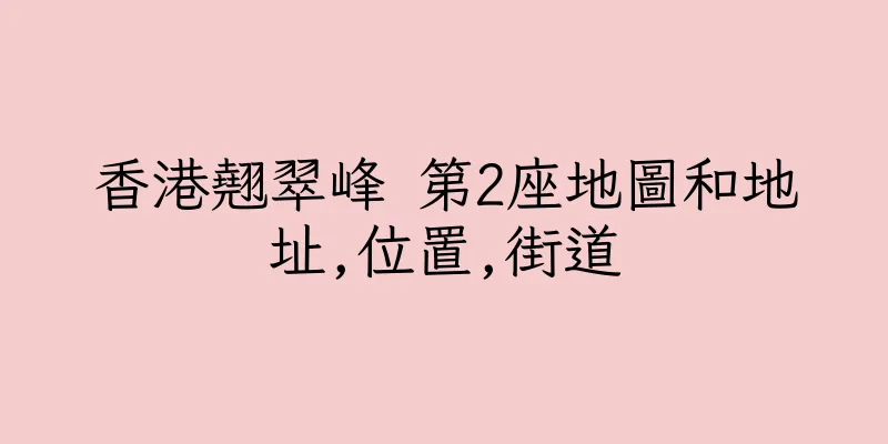 香港翹翠峰 第2座地圖和地址,位置,街道