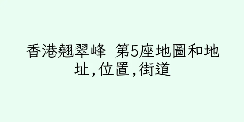 香港翹翠峰 第5座地圖和地址,位置,街道