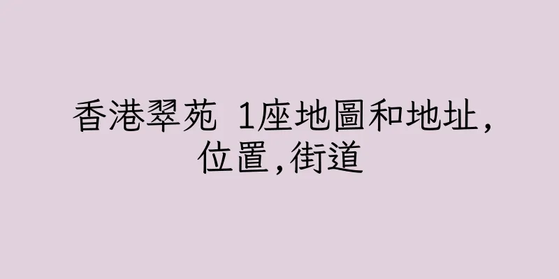 香港翠苑 1座地圖和地址,位置,街道