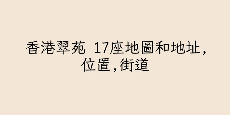 香港翠苑 17座地圖和地址,位置,街道