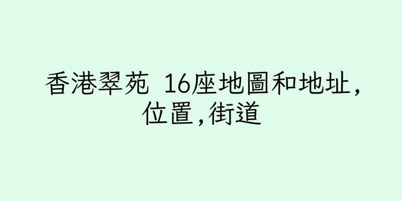 香港翠苑 16座地圖和地址,位置,街道