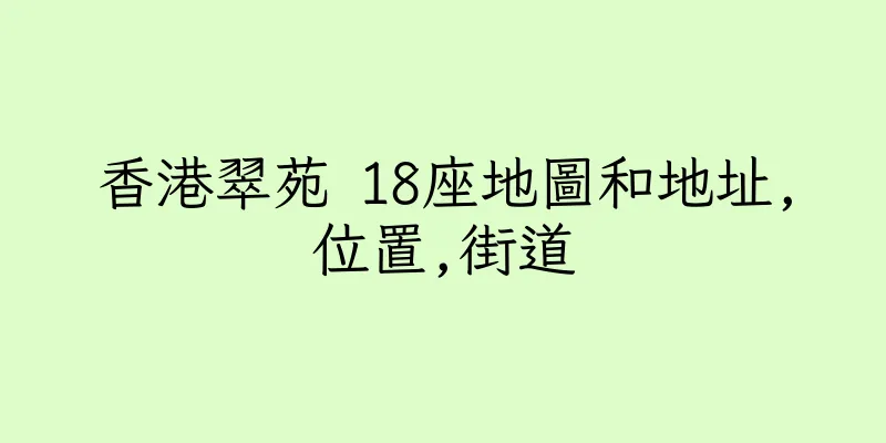 香港翠苑 18座地圖和地址,位置,街道