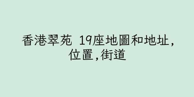 香港翠苑 19座地圖和地址,位置,街道