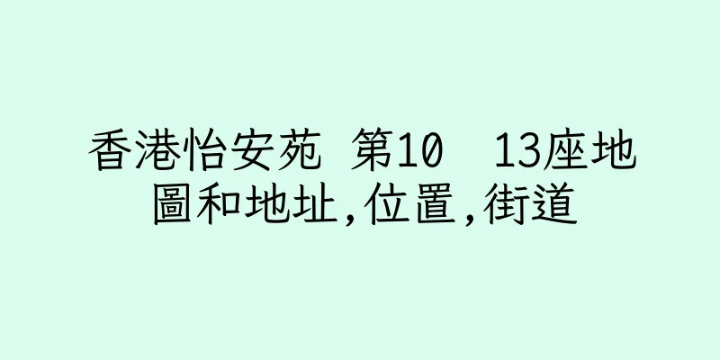 香港怡安苑 第10  13座地圖和地址,位置,街道