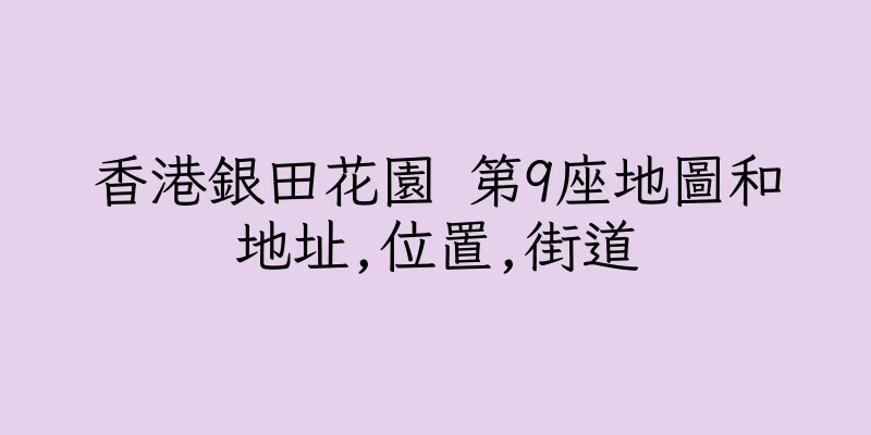 香港銀田花園 第9座地圖和地址,位置,街道