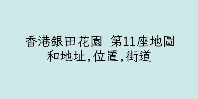 香港銀田花園 第11座地圖和地址,位置,街道