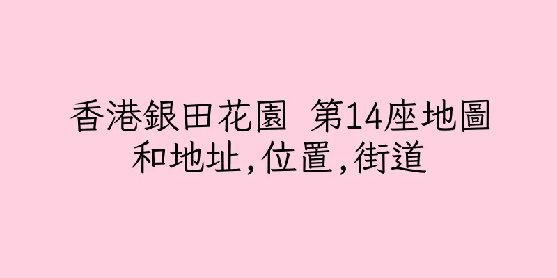 香港銀田花園 第14座地圖和地址,位置,街道