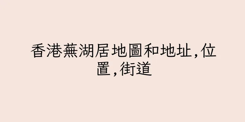香港蕪湖居地圖和地址,位置,街道