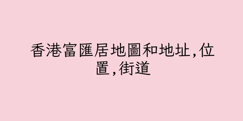 香港富匯居地圖和地址,位置,街道