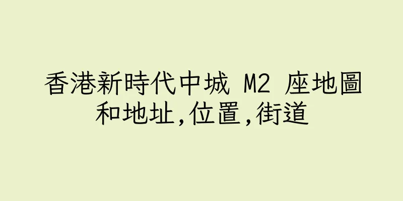 香港新時代中城 M2 座地圖和地址,位置,街道