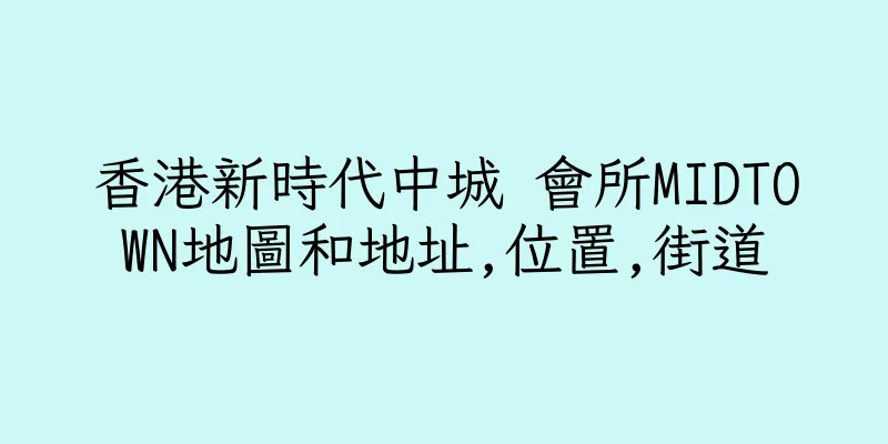 香港新時代中城 會所MIDTOWN地圖和地址,位置,街道
