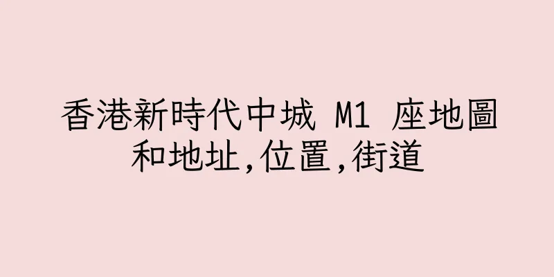香港新時代中城 M1 座地圖和地址,位置,街道
