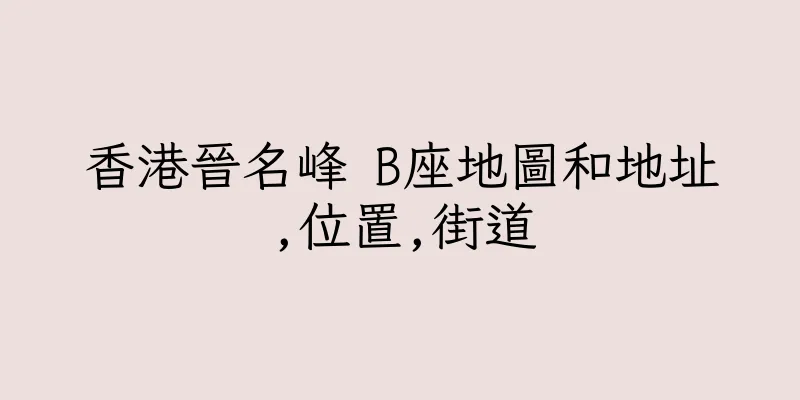 香港晉名峰 B座地圖和地址,位置,街道