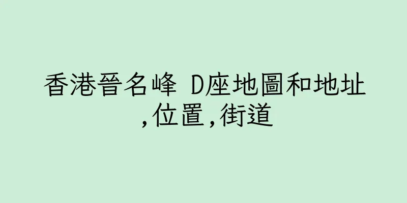 香港晉名峰 D座地圖和地址,位置,街道