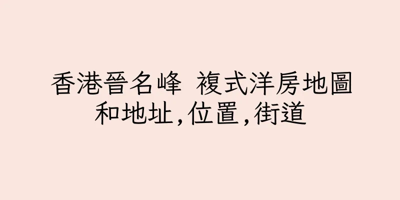 香港晉名峰 複式洋房地圖和地址,位置,街道