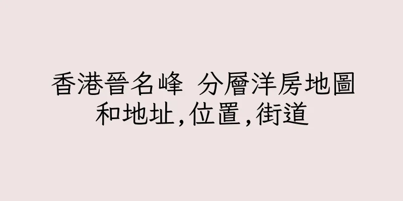 香港晉名峰 分層洋房地圖和地址,位置,街道