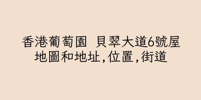 香港葡萄園 貝翠大道6號屋地圖和地址,位置,街道