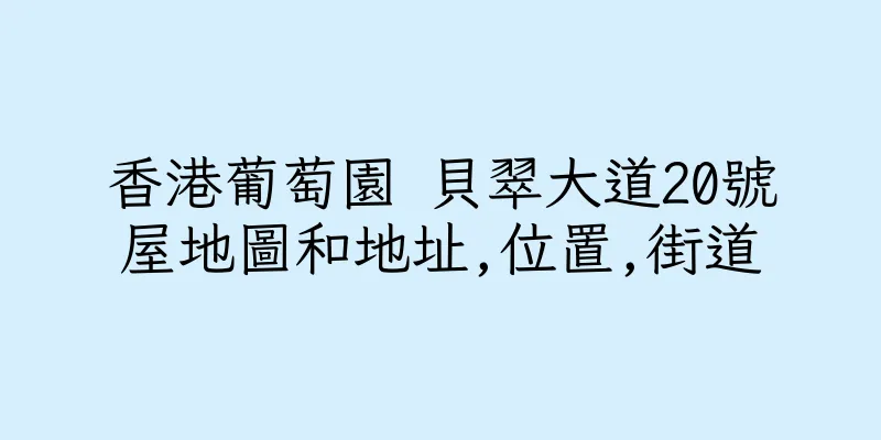 香港葡萄園 貝翠大道20號屋地圖和地址,位置,街道