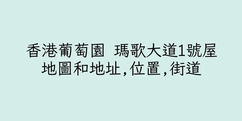 香港葡萄園 瑪歌大道1號屋地圖和地址,位置,街道