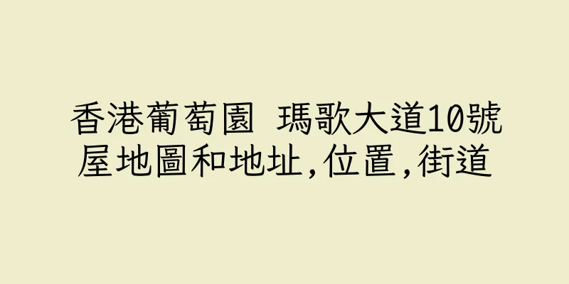 香港葡萄園 瑪歌大道10號屋地圖和地址,位置,街道