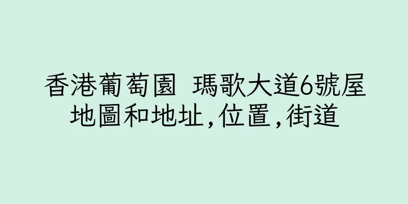 香港葡萄園 瑪歌大道6號屋地圖和地址,位置,街道