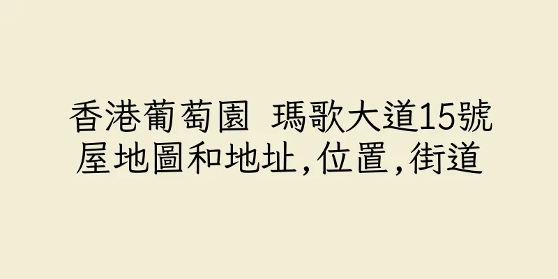 香港葡萄園 瑪歌大道15號屋地圖和地址,位置,街道