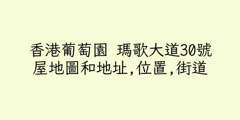香港葡萄園 瑪歌大道30號屋地圖和地址,位置,街道