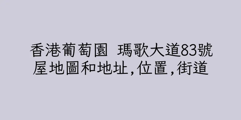 香港葡萄園 瑪歌大道83號屋地圖和地址,位置,街道