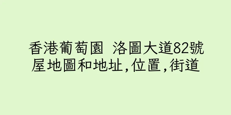 香港葡萄園 洛圖大道82號屋地圖和地址,位置,街道
