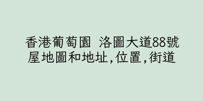 香港葡萄園 洛圖大道88號屋地圖和地址,位置,街道
