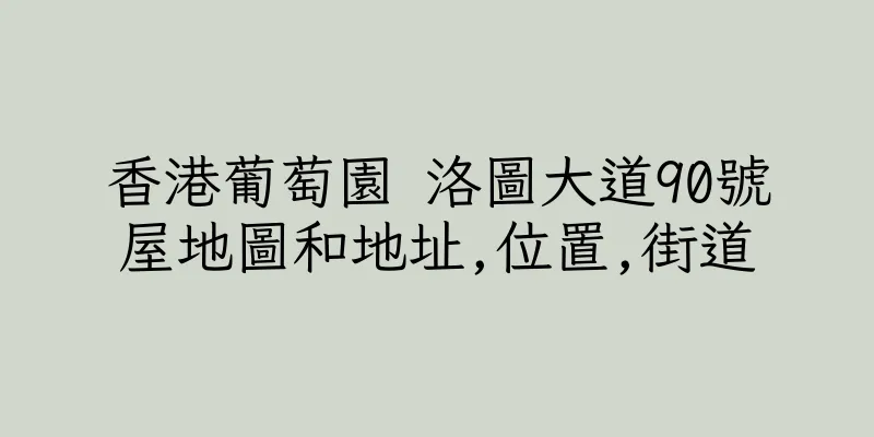 香港葡萄園 洛圖大道90號屋地圖和地址,位置,街道