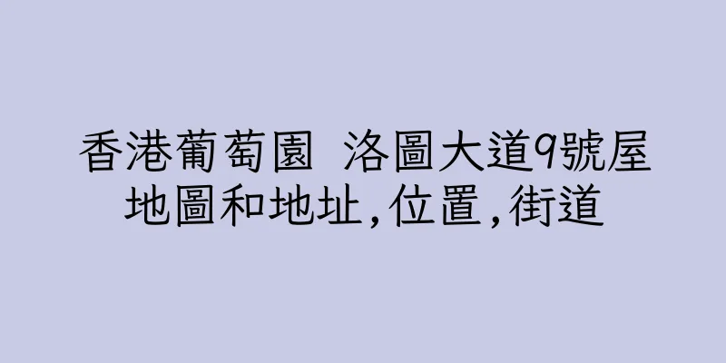 香港葡萄園 洛圖大道9號屋地圖和地址,位置,街道