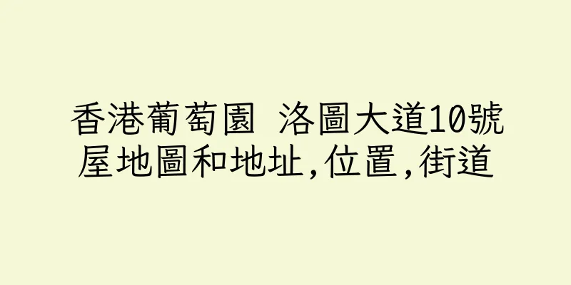 香港葡萄園 洛圖大道10號屋地圖和地址,位置,街道