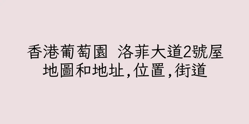 香港葡萄園 洛菲大道2號屋地圖和地址,位置,街道