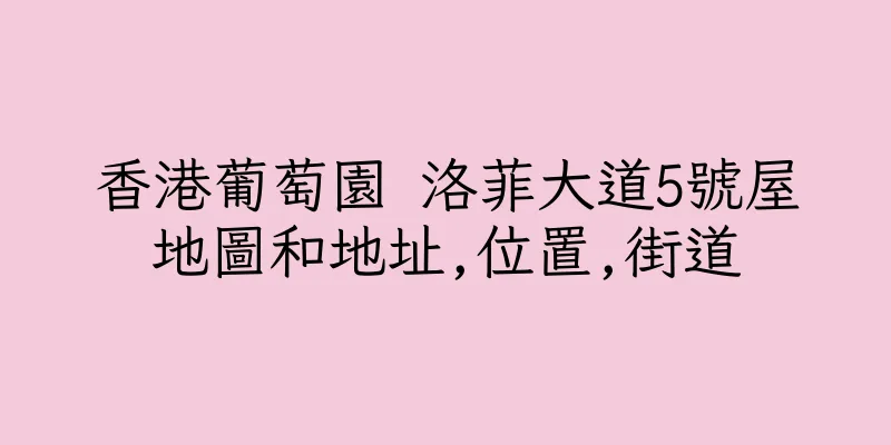 香港葡萄園 洛菲大道5號屋地圖和地址,位置,街道