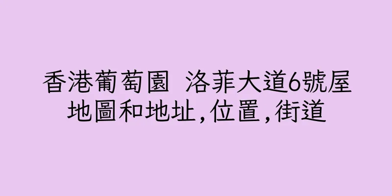 香港葡萄園 洛菲大道6號屋地圖和地址,位置,街道