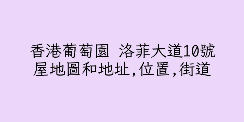 香港葡萄園 洛菲大道10號屋地圖和地址,位置,街道