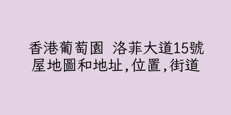 香港葡萄園 洛菲大道15號屋地圖和地址,位置,街道