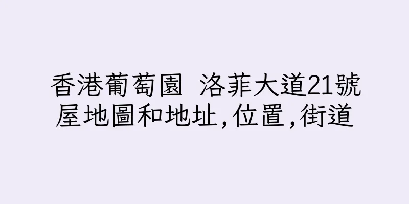 香港葡萄園 洛菲大道21號屋地圖和地址,位置,街道