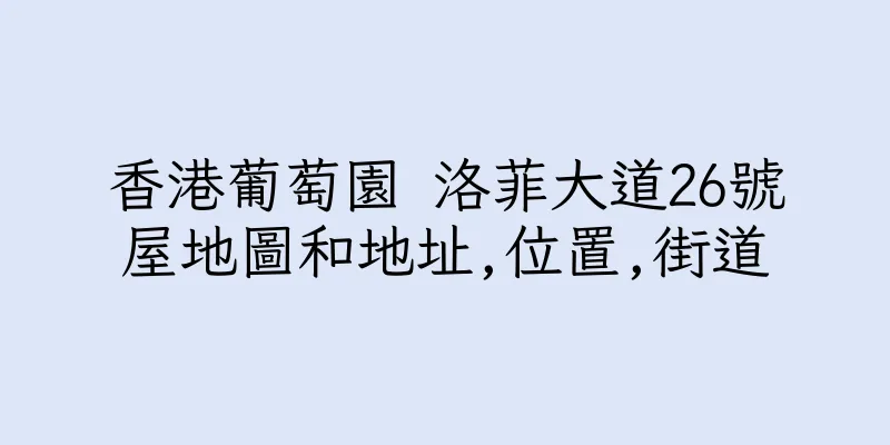 香港葡萄園 洛菲大道26號屋地圖和地址,位置,街道