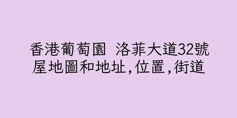 香港葡萄園 洛菲大道32號屋地圖和地址,位置,街道