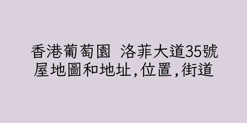香港葡萄園 洛菲大道35號屋地圖和地址,位置,街道