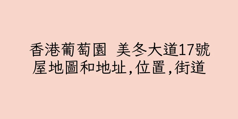 香港葡萄園 美冬大道17號屋地圖和地址,位置,街道