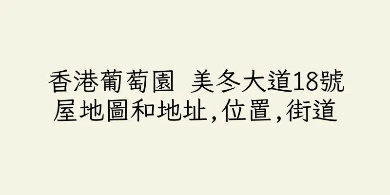 香港葡萄園 美冬大道18號屋地圖和地址,位置,街道